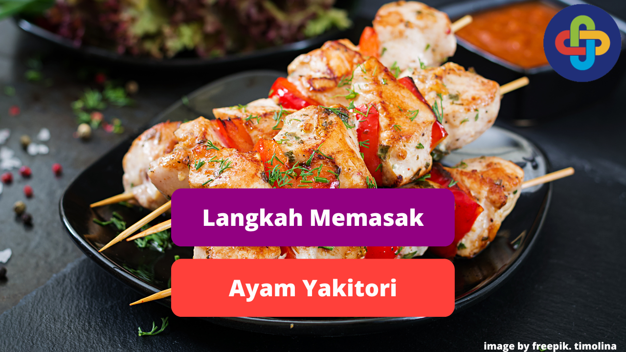 Berikut Ini Langkah Praktis Memasak Hidangan Ayam Yakitori